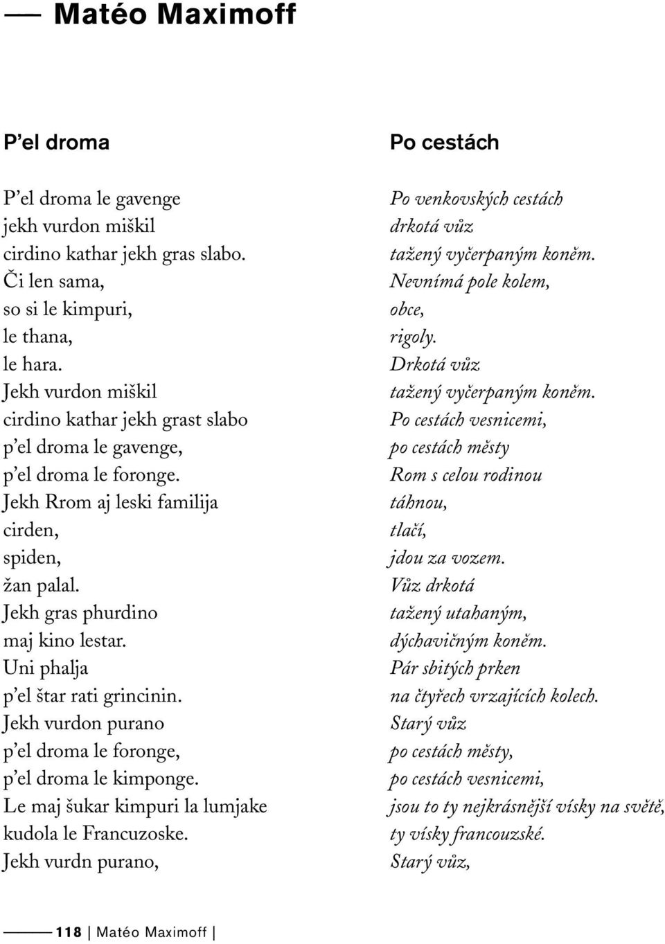 Uni phalja p el štar rati grincinin. Jekh vurdon purano p el droma le foronge, p el droma le kimponge. Le maj šukar kimpuri la lumjake kudola le Francuzoske.