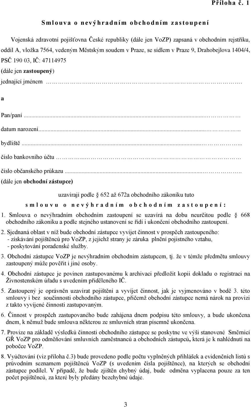 se sídlem v Praze 9, Drahobejlova 1404/4, PSČ 190 03, IČ: 47114975 (dále jen zastoupený) jednající jménem.. a Pan/paní... datum narození...... bydliště...... číslo bankovního účtu.