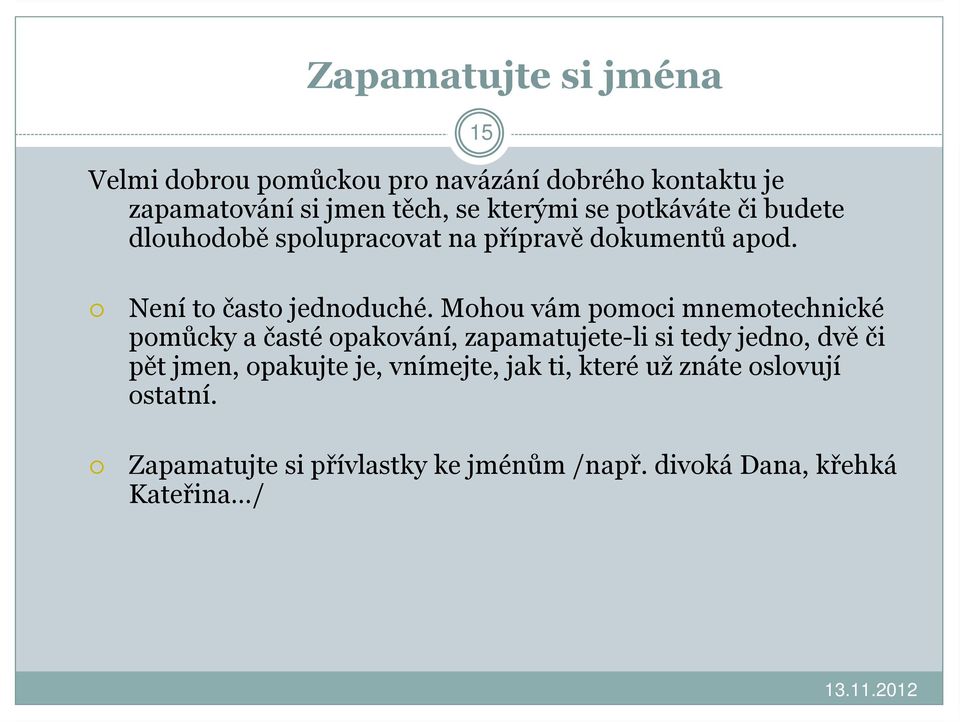 Mohou vám pomoci mnemotechnické pomůcky a časté opakování, zapamatujete-li si tedy jedno, dvěči pět jmen, opakujte