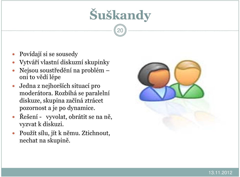 Rozbíhá se paralelní diskuze, skupina začíná ztrácet pozornost a je po dynamice.