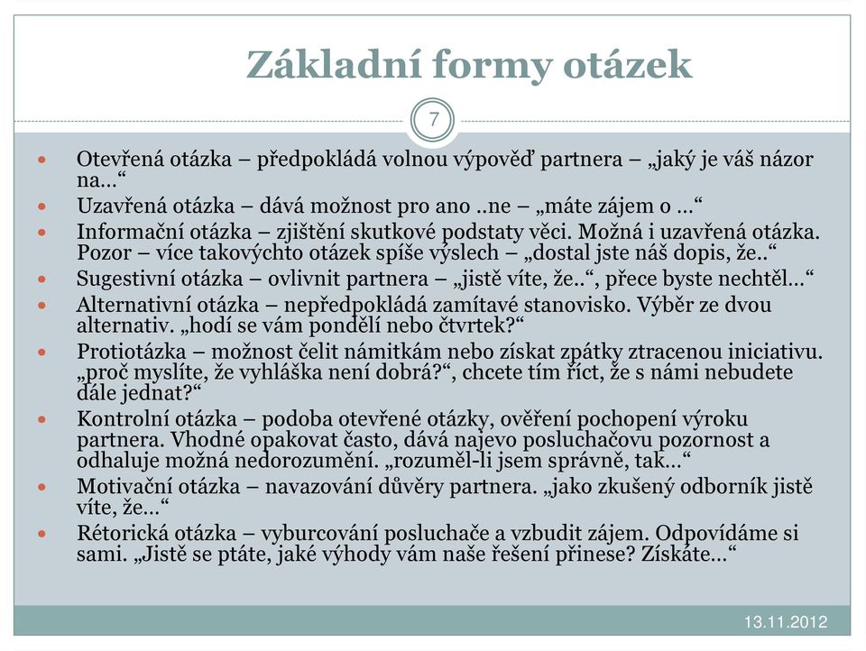., přece byste nechtěl Alternativní otázka nepředpokládá zamítavé stanovisko. Výběr ze dvou alternativ. hodí se vám pondělí nebo čtvrtek?