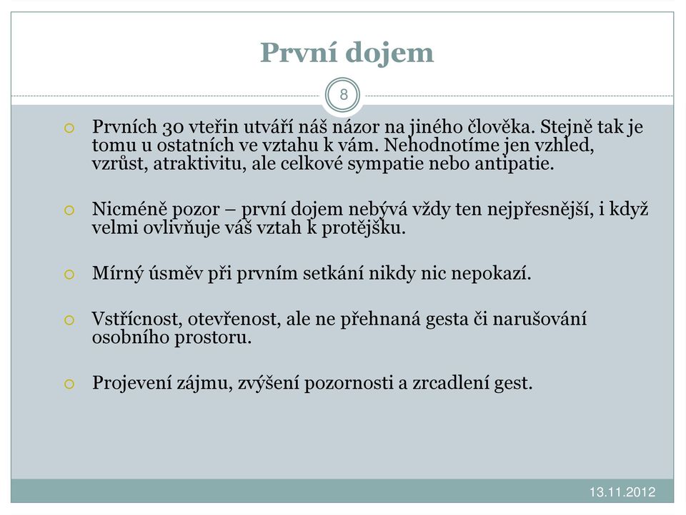 Nicméně pozor první dojem nebývá vždy ten nejpřesnější, i když velmi ovlivňuje váš vztah k protějšku.