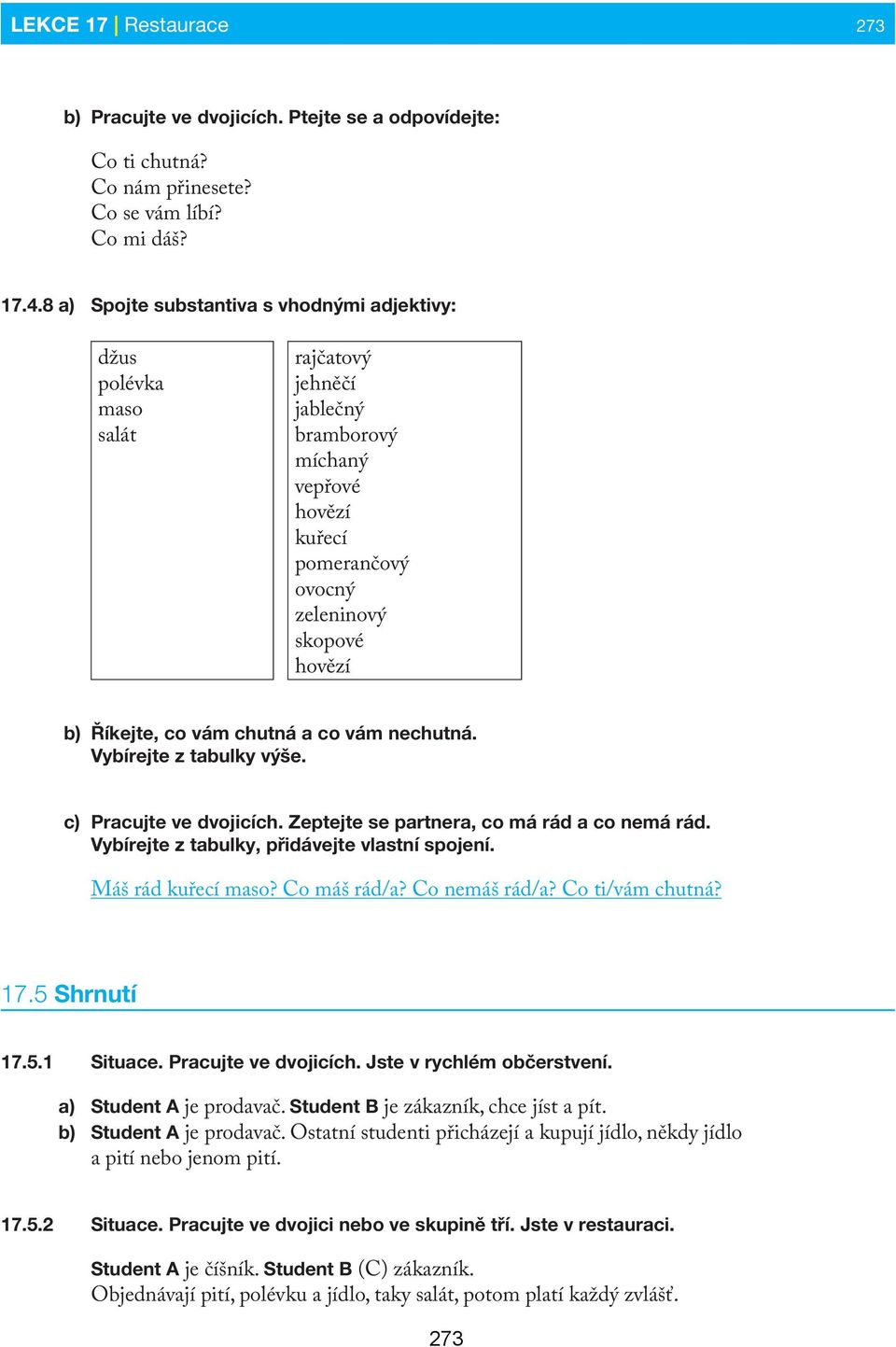 vám chutná a co vám nechutná. Vybírejte z tabulky výše. c) Pracujte ve dvojicích. Zeptejte se partnera, co má rád a co nemá rád. Vybírejte z tabulky, přidávejte vlastní spojení. Máš rád kuřecí maso?