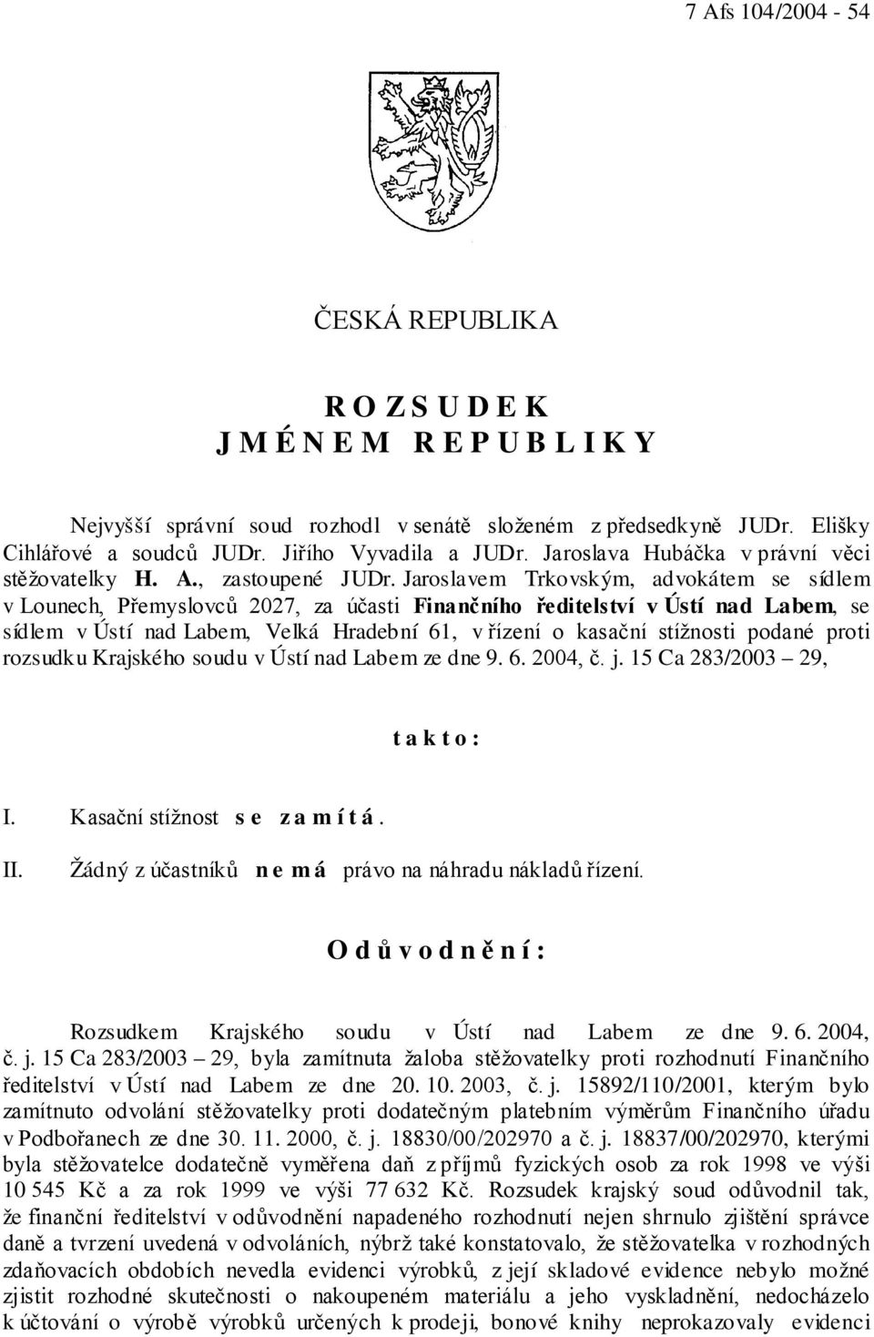 Jaroslavem Trkovským, advokátem se sídlem v Lounech, Přemyslovců 2027, za účasti Finančního ředitelství v Ústí nad Labem, se sídlem v Ústí nad Labem, Velká Hradební 61, v řízení o kasační stížnosti