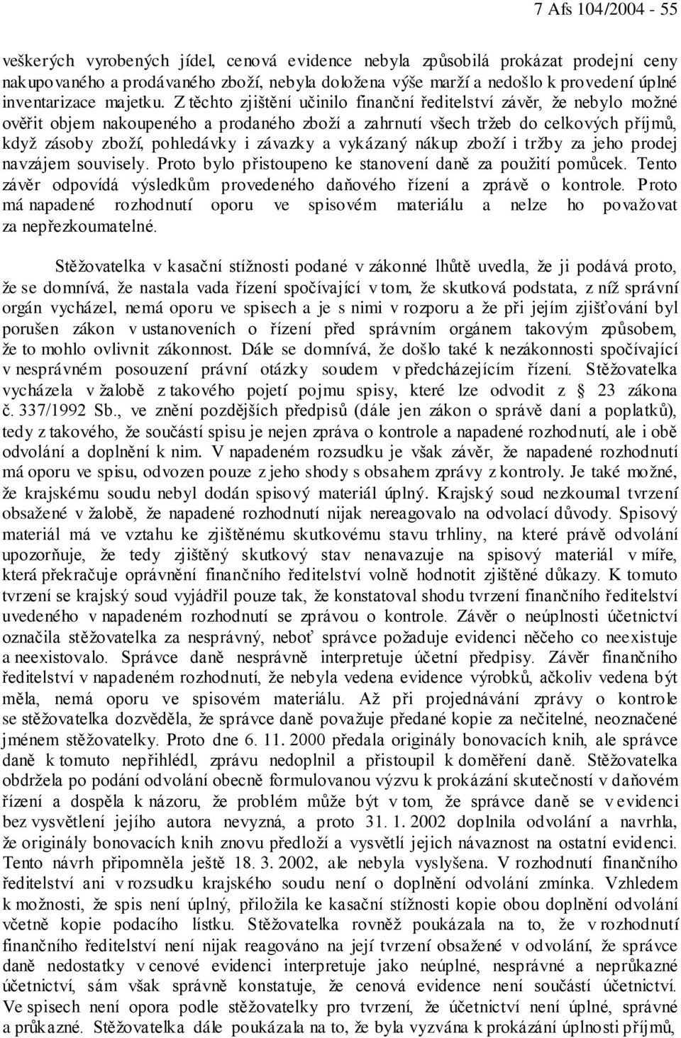 Z těchto zjištění učinilo finanční ředitelství závěr, že nebylo možné ověřit objem nakoupeného a prodaného zboží a zahrnutí všech tržeb do celkových příjmů, když zásoby zboží, pohledávky i závazky a