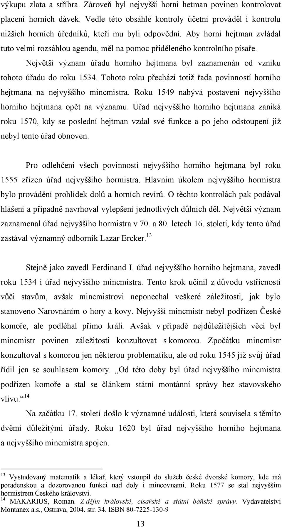 Aby horní hejtman zvládal tuto velmi rozsáhlou agendu, měl na pomoc přiděleného kontrolního písaře. Největší význam úřadu horního hejtmana byl zaznamenán od vzniku tohoto úřadu do roku 1534.