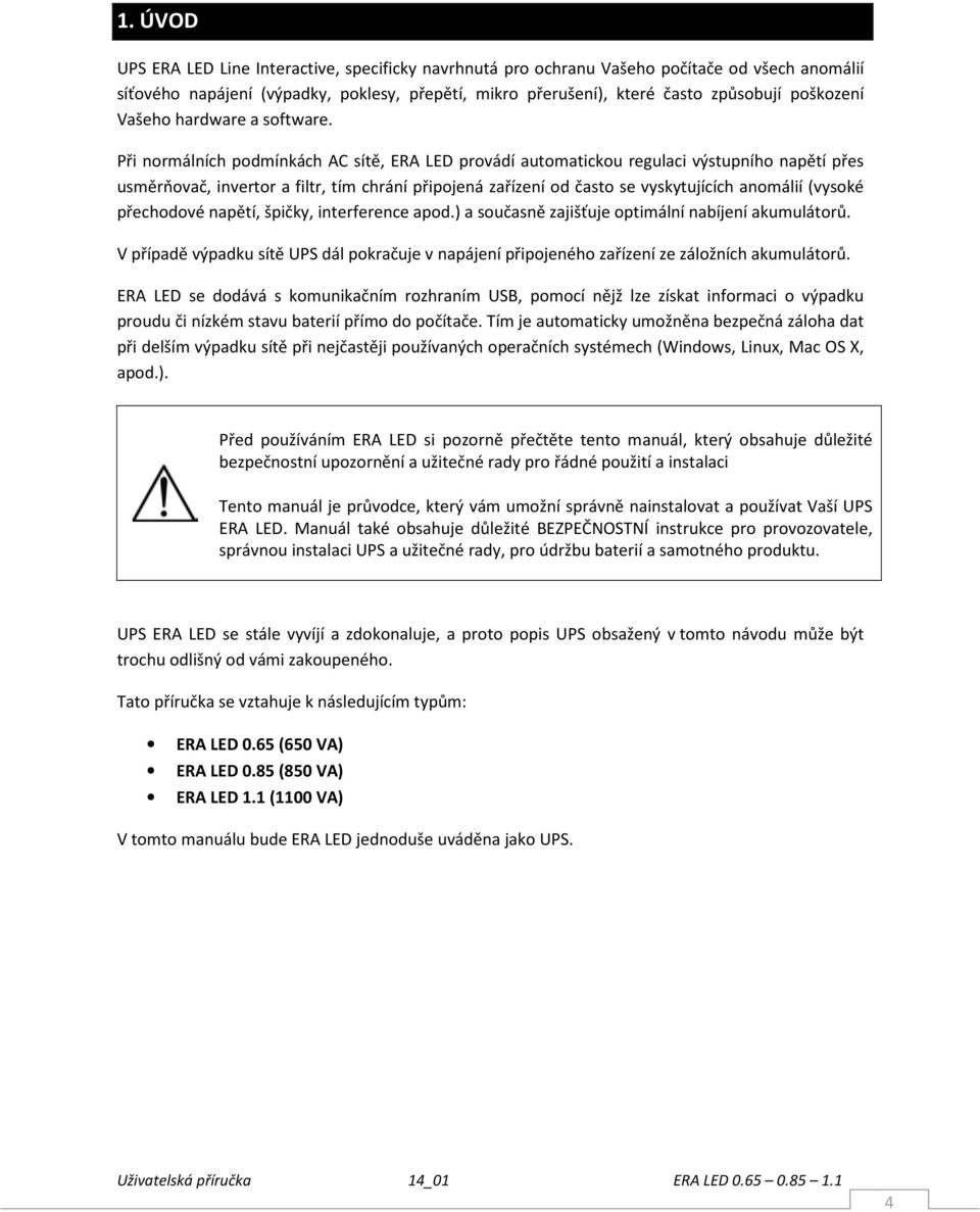 Při normálních podmínkách AC sítě, ERA LED provádí automatickou regulaci výstupního napětí přes usměrňovač, invertor a filtr, tím chrání připojená zařízení od často se vyskytujících anomálií (vysoké
