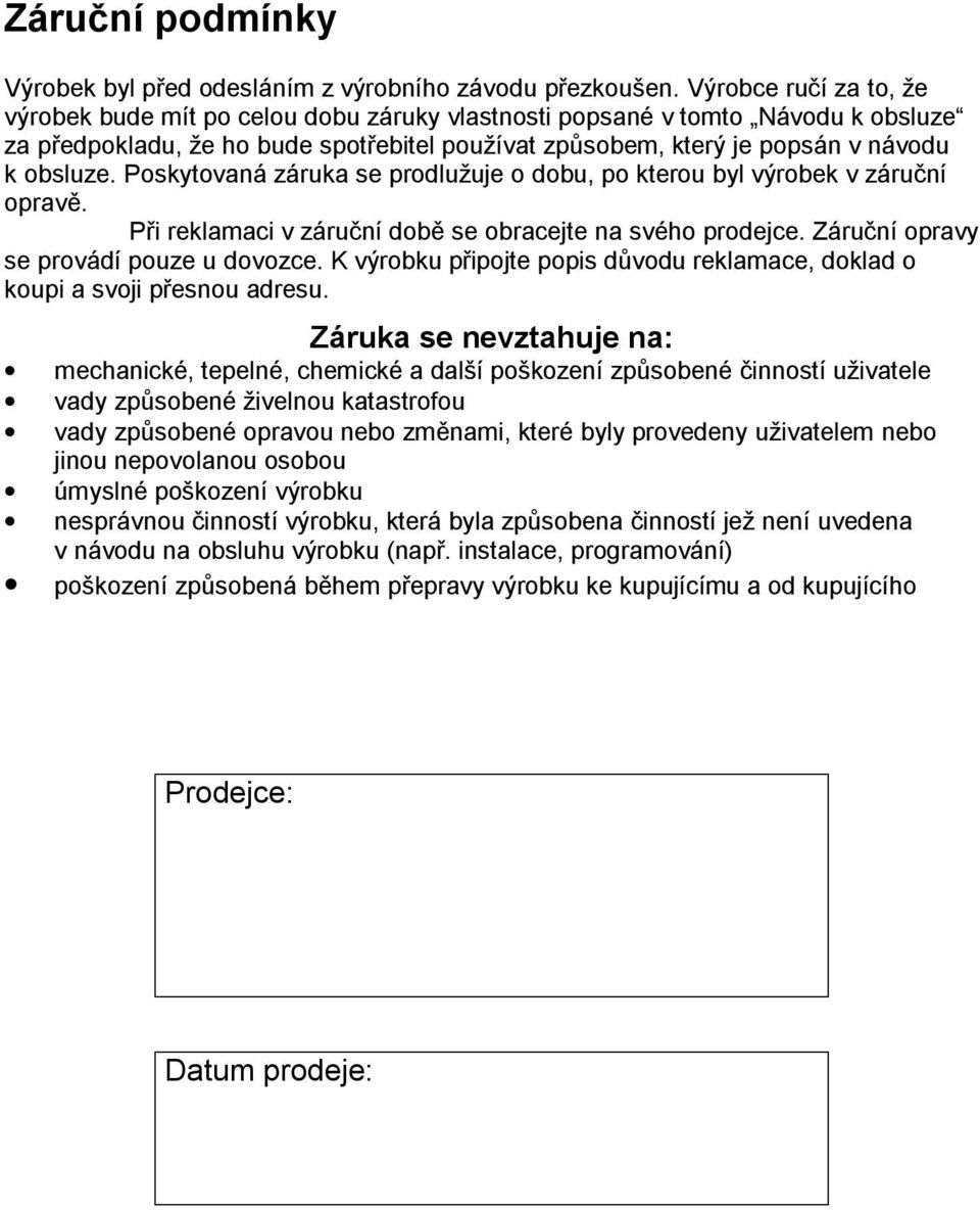 Poskytovaná záruka se prodlužuje o dobu, po kterou byl výrobek v záruční opravě. Při reklamaci v záruční době se obracejte na svého prodejce. Záruční opravy se provádí pouze u dovozce.