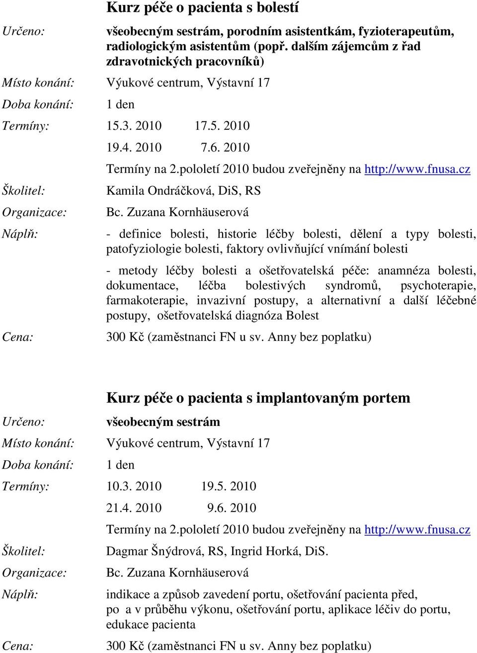 2010 Kamila Ondráčková, DiS, RS - definice bolesti, historie léčby bolesti, dělení a typy bolesti, patofyziologie bolesti, faktory ovlivňující vnímání bolesti - metody léčby bolesti a ošetřovatelská