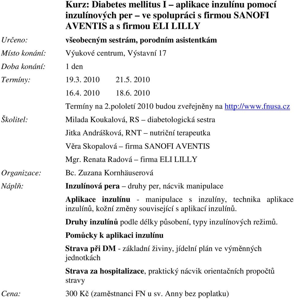 Renata Radová firma ELI LILLY Inzulínová pera druhy per, nácvik manipulace Aplikace inzulínu - manipulace s inzulíny, technika aplikace inzulínů, kožní změny související s aplikací inzulínů.