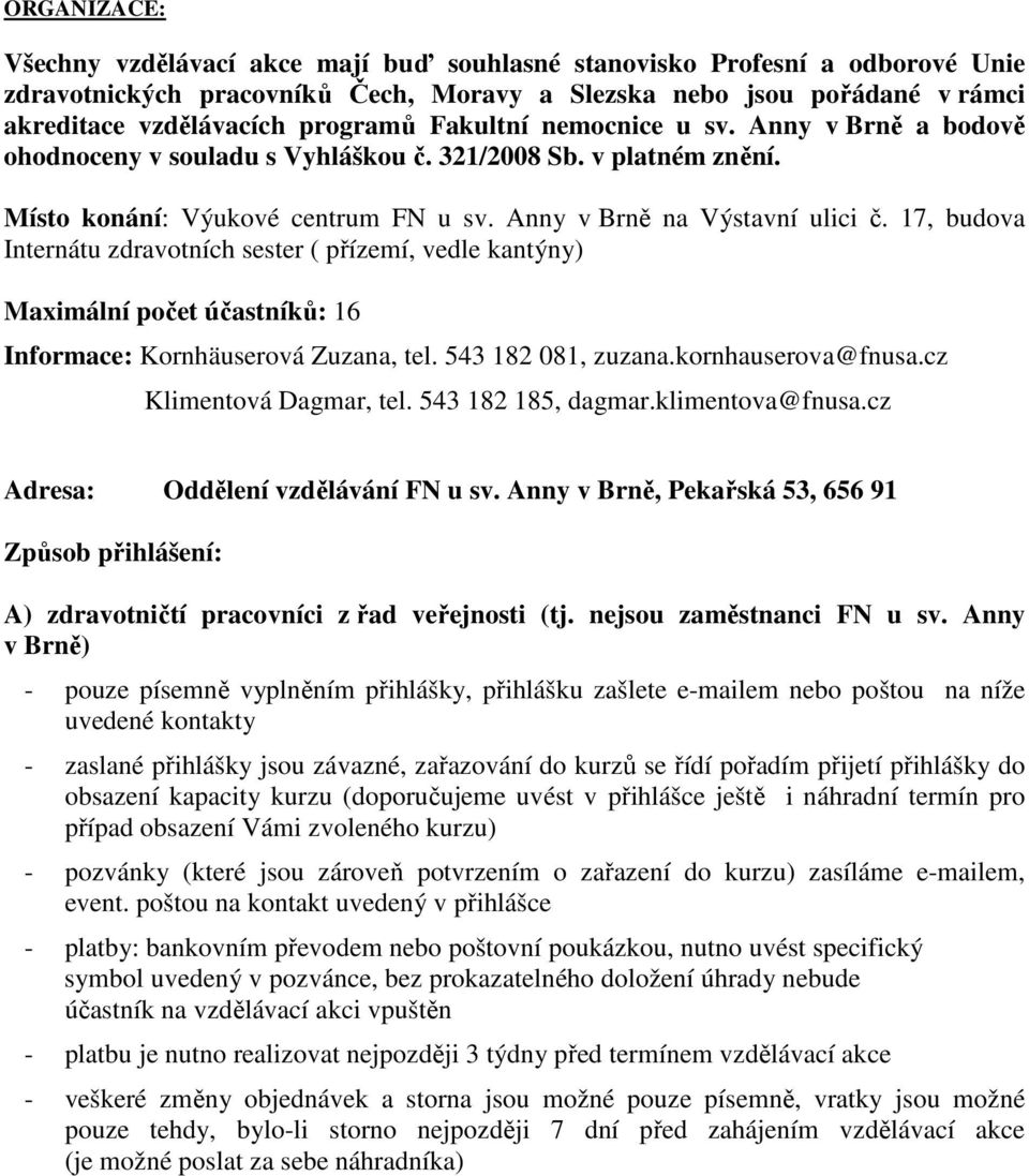 17, budova Internátu zdravotních sester ( přízemí, vedle kantýny) Maximální počet účastníků: 16 Informace: Kornhäuserová Zuzana, tel. 543 182 081, zuzana.kornhauserova@fnusa.cz Klimentová Dagmar, tel.