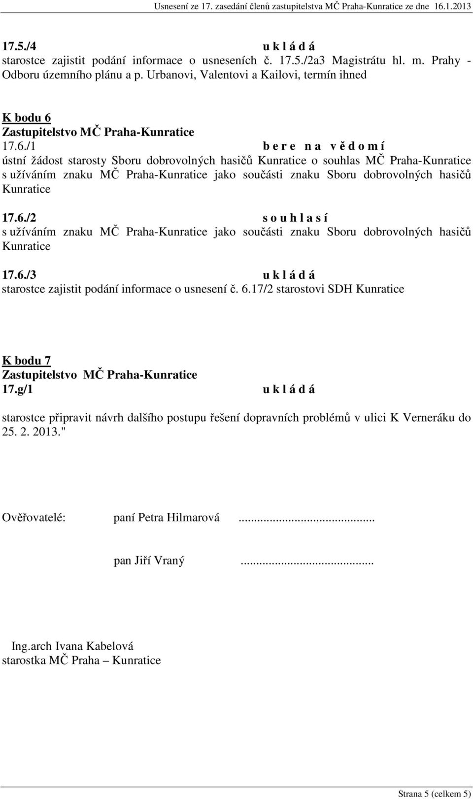 hasičů Kunratice 17.6./2 s o u h l a s í s užíváním znaku MČ Praha-Kunratice jako součásti znaku Sboru dobrovolných hasičů Kunratice 17.6./3 u k l á d á starostce zajistit podání informace o usnesení č.