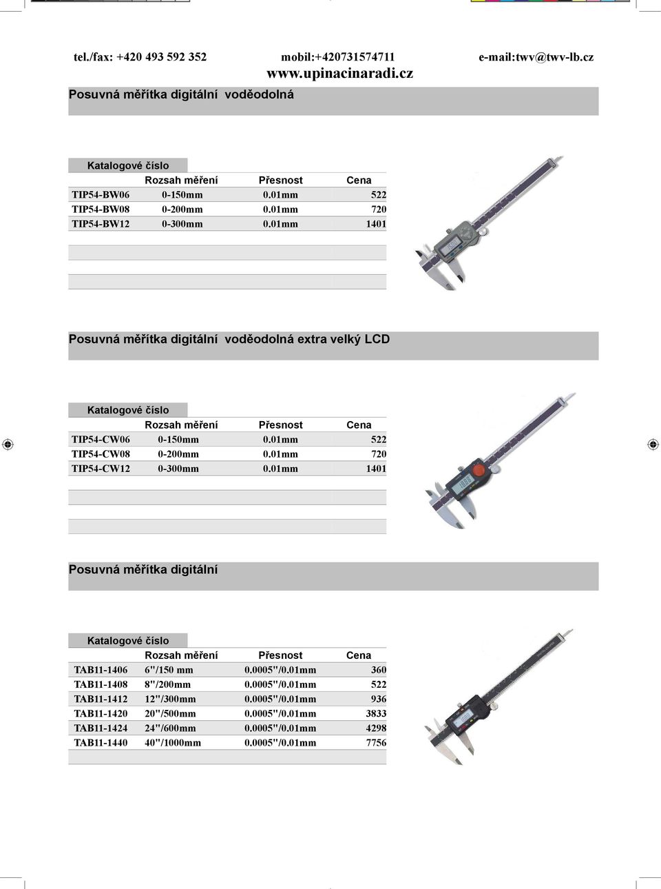 01mm 720 TIP54-CW12 0-300mm 0.01mm 1401 Posuvná měřítka digitální TAB11-1406 6"/150 mm 0.0005"/0.01mm 360 TAB11-1408 8"/200mm 0.