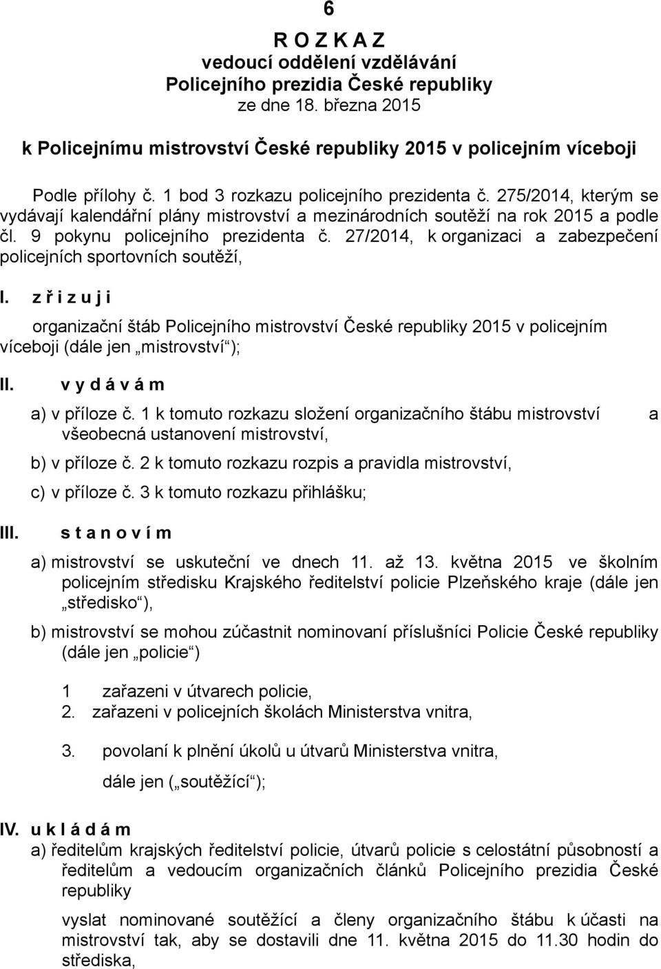 27/2014, k organizaci a zabezpečení policejních sportovních soutěží, I. z ř i z u j i organizační štáb Policejního mistrovství České republiky 2015 v policejním víceboji (dále jen mistrovství ); II.