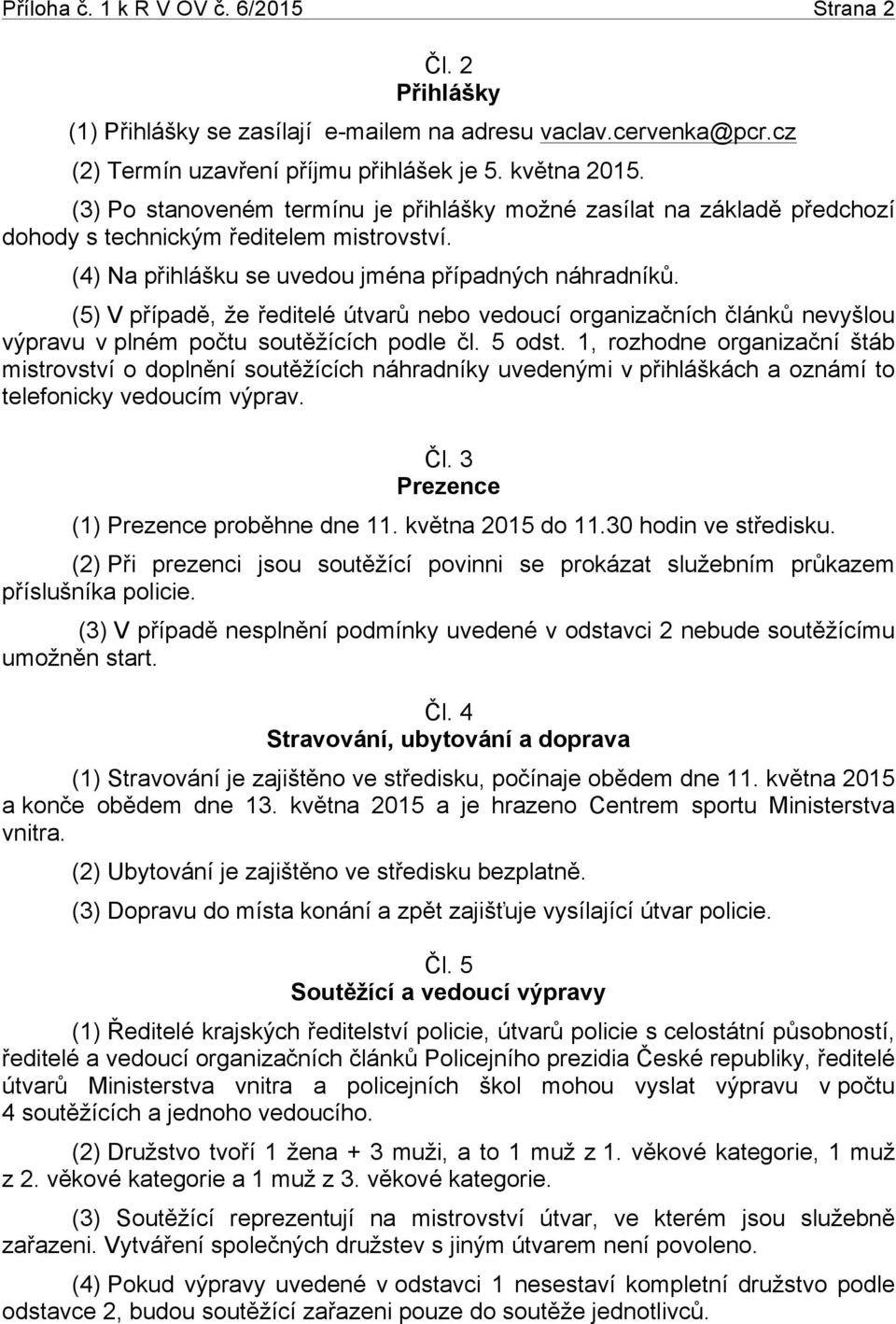 (5) V případě, že ředitelé útvarů nebo vedoucí organizačních článků nevyšlou výpravu v plném počtu soutěžících podle čl. 5 odst.