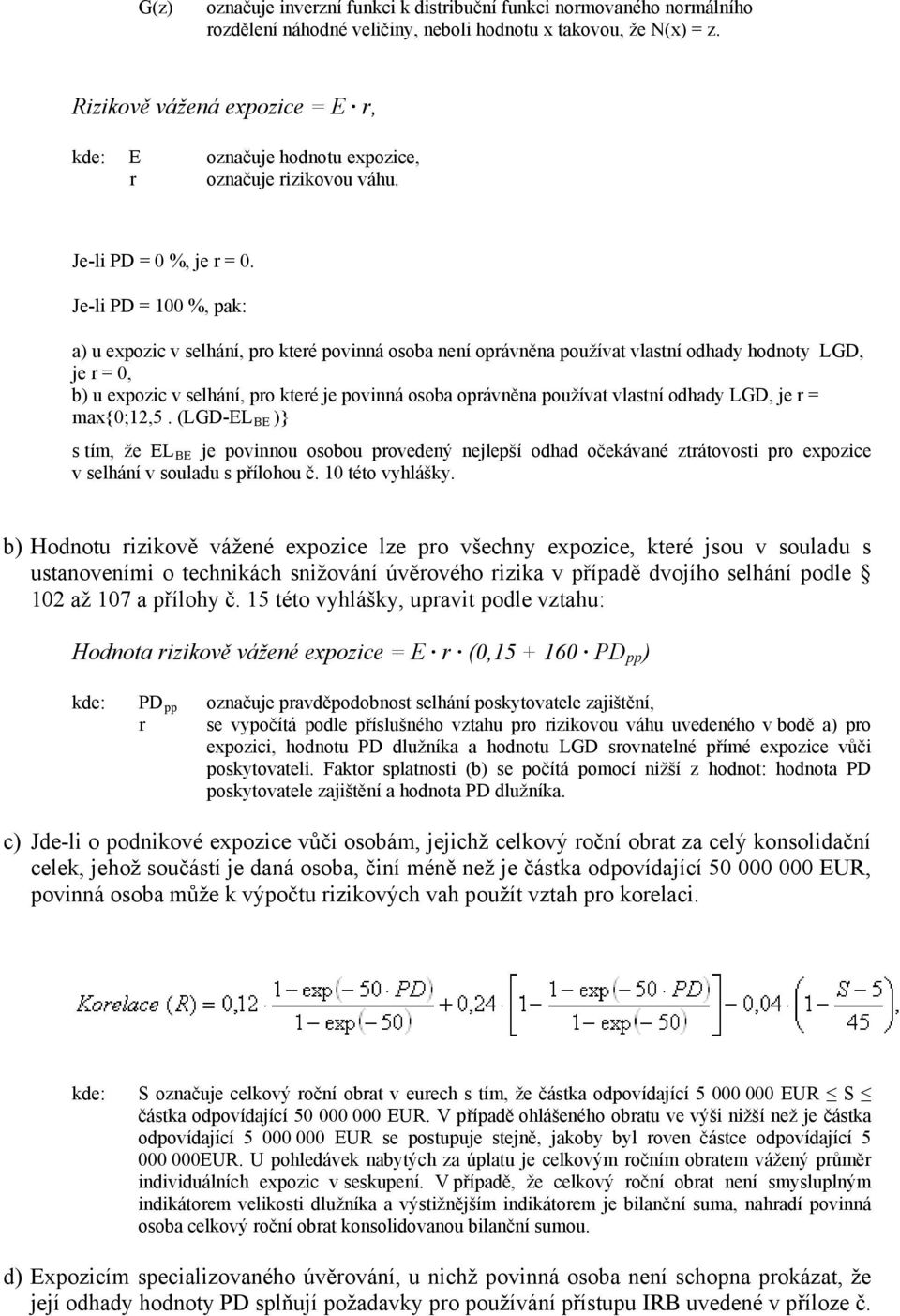 Je-li PD = 100 %, pak: a) u expozic v selhání, pro které povinná osoba není oprávněna používat vlastní odhady hodnoty LGD, je r = 0, b) u expozic v selhání, pro které je povinná osoba oprávněna