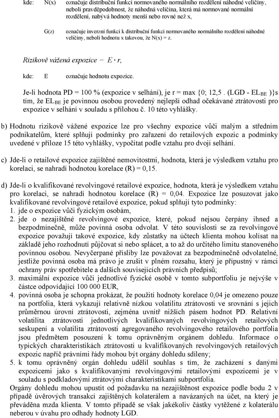 Rizikově vážená expozice = E r, kde: E označuje hodnotu expozice. Je-li hodnota PD = 100 % (expozice v selhání), je r = max {0; 12,5.