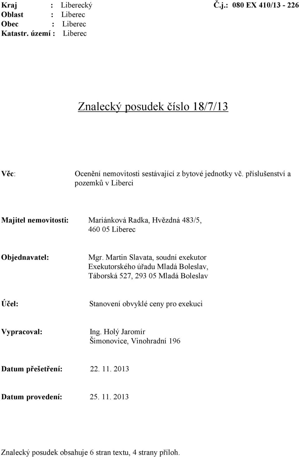 příslušenství a pozemků v Liberci Majitel nemovitosti: Mariánková Radka, Hvězdná 483/5, 460 05 Liberec Objednavatel: Mgr.
