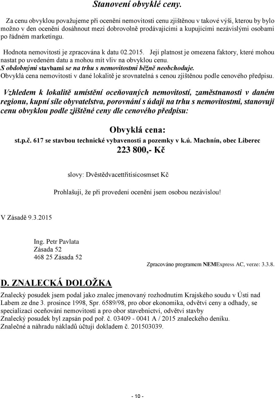 marketingu. Hodnota nemovitosti je zpracována k datu 02.2015. Její platnost je omezena faktory, které mohou nastat po uvedeném datu a mohou mít vliv na obvyklou cenu.