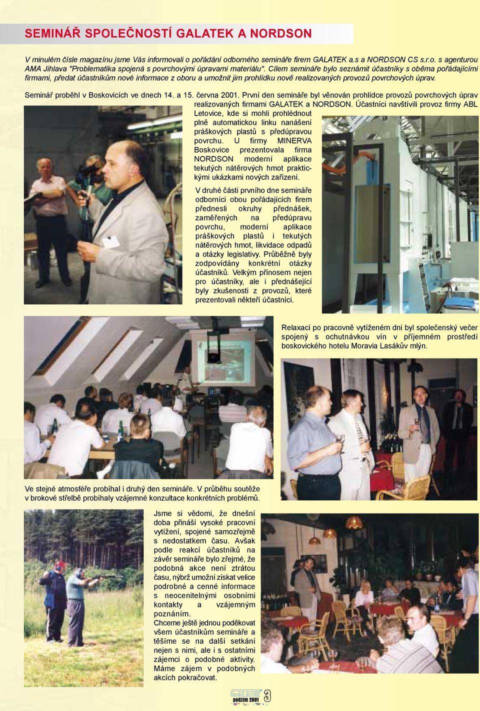 Seminář proběhl v Boskovicích ve dnech 14. a 15. června 2001. První den semináře byl věnován prohlídce provozů povrchových úprav realizovaných firmami GALATEK a NORDSON.