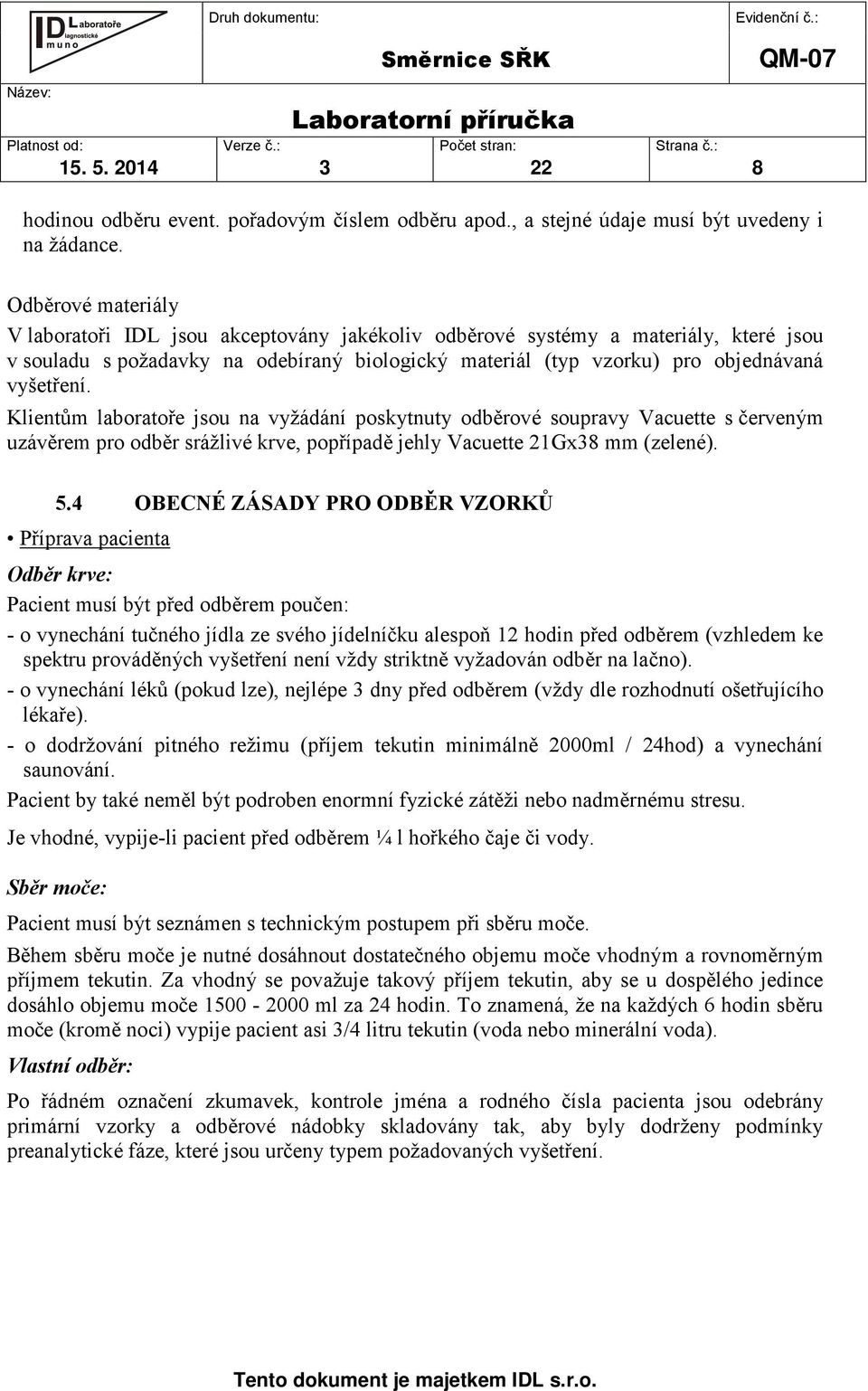 Klientům laboratoře jsou na vyžádání poskytnuty odběrové soupravy Vacuette s červeným uzávěrem pro odběr srážlivé krve, popřípadě jehly Vacuette 21Gx38 mm (zelené). 5.