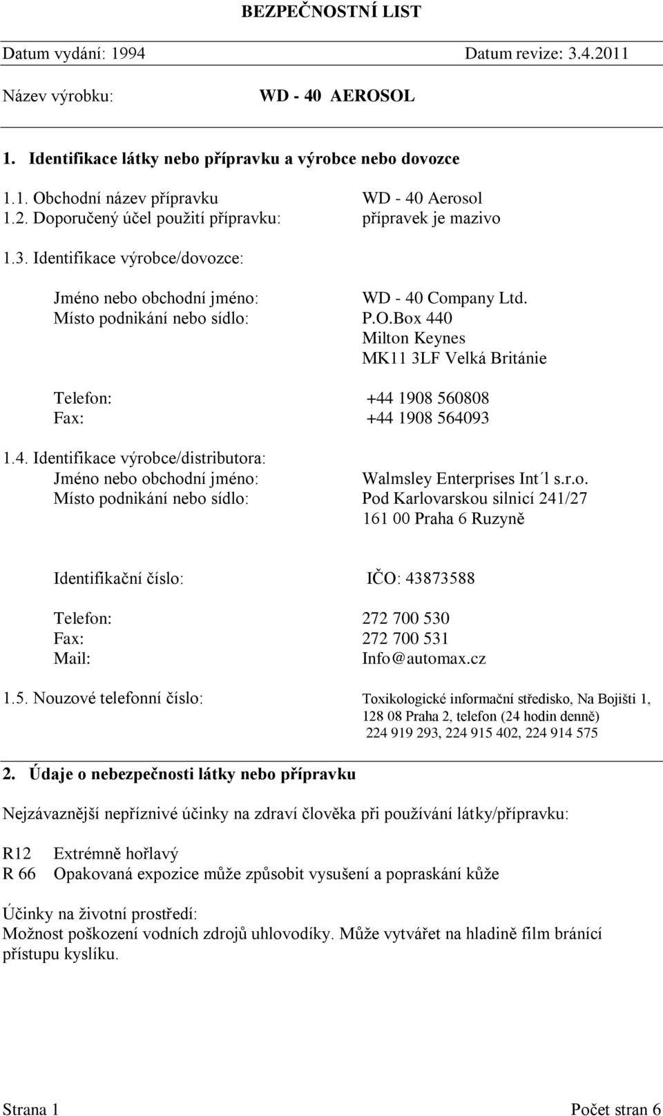 Box 440 Milton Keynes MK11 3LF Velká Británie Telefon: +44 1908 560808 Fax: +44 1908 564093 1.4. Identifikace výrobce/distributora: Jméno nebo obchodní jméno: Walmsley Enterprises Int l s.r.o. Místo podnikání nebo sídlo: Pod Karlovarskou silnicí 241/27 161 00 Praha 6 Ruzyně Identifikační číslo: IČO: 43873588 Telefon: 272 700 530 Fax: 272 700 531 Mail: Info@automax.