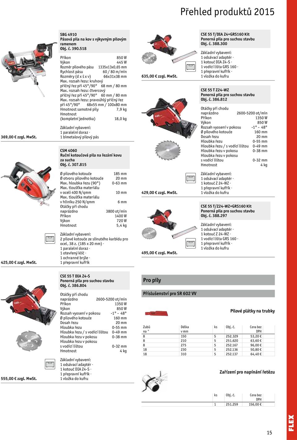 rozsah řezu: pravoúhlý příčný řez při 45 /90 68x55 mm / 100x80 mm samotné pily 7,9 kg (kompletní jednotka) 18,0 kg 1 paralelní doraz 1 bimetalový pilový pás CSM 4060 Ruční kotoučová pila na řezání