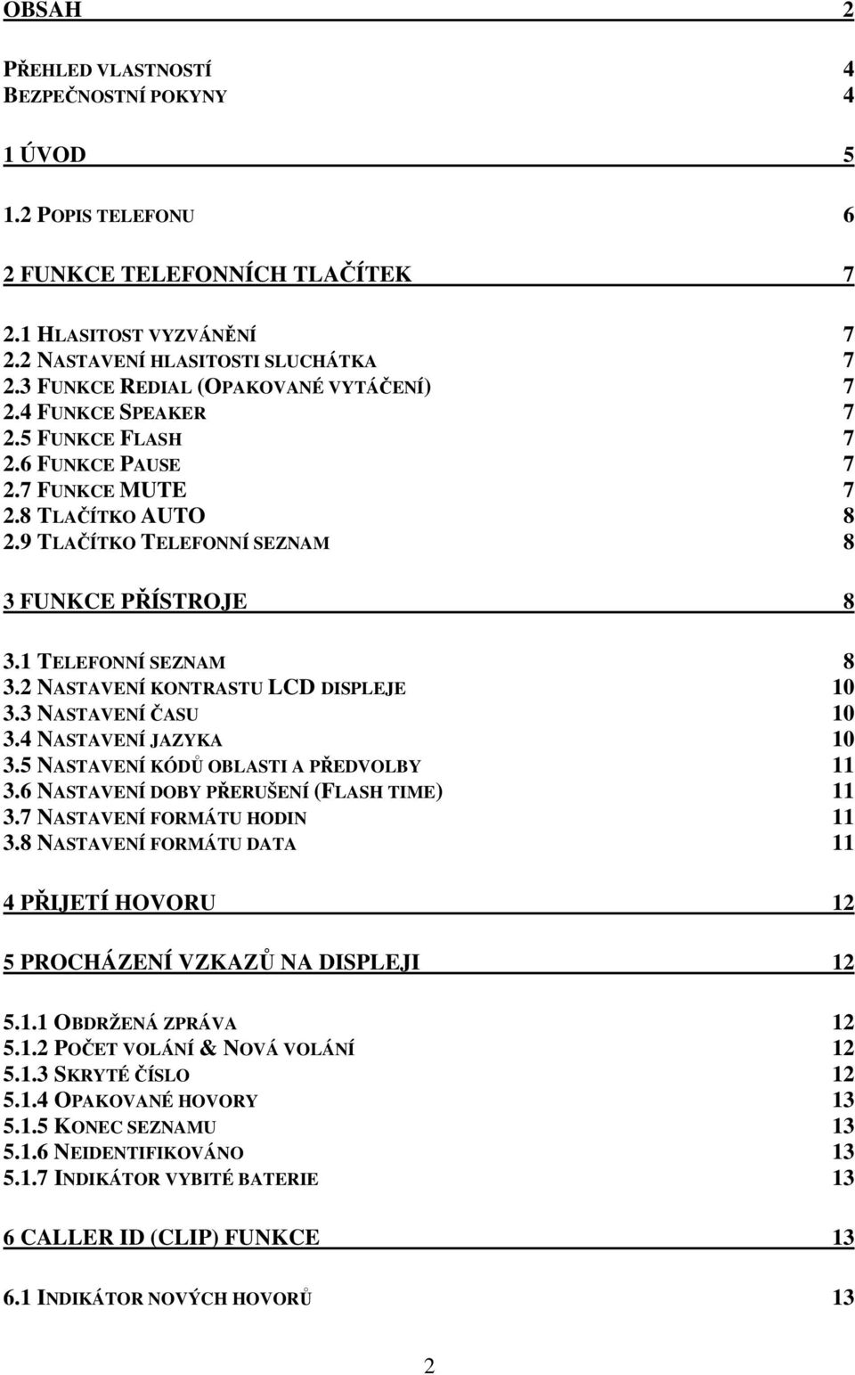 1 TELEFONNÍ SEZNAM 8 3.2 NASTAVENÍ KONTRASTU LCD DISPLEJE 10 3.3 NASTAVENÍ ČASU 10 3.4 NASTAVENÍ JAZYKA 10 3.5 NASTAVENÍ KÓDŮ OBLASTI A PŘEDVOLBY 11 3.6 NASTAVENÍ DOBY PŘERUŠENÍ (FLASH TIME) 11 3.