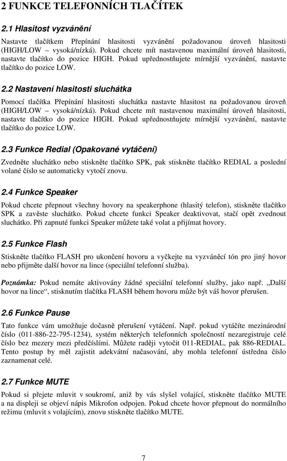 2 Nastavení hlasitosti sluchátka Pomocí tlačítka Přepínání hlasitosti sluchátka nastavte hlasitost na požadovanou úroveň (HIGH/LOW vysoká/nízká).