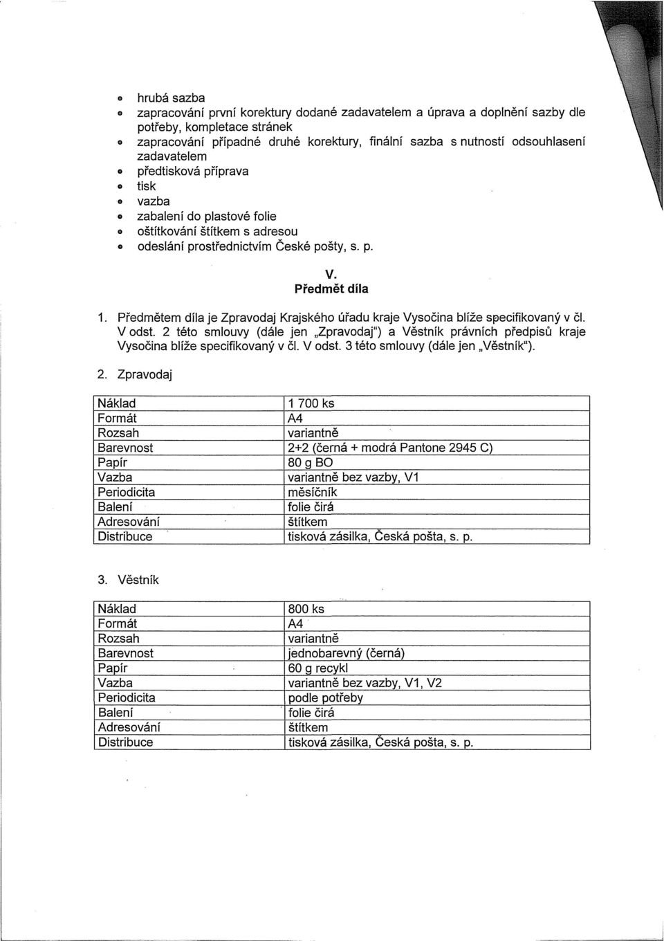 Předmětem díla je Zpravodaj Krajského úřadu kraje Vysočina blíže specifikovaný v čl. V odst. 2 této smlouvy (dále jen Zpravodaj") a Věstník právních předpisů kraje Vysočina blíže specifikovaný v čl.