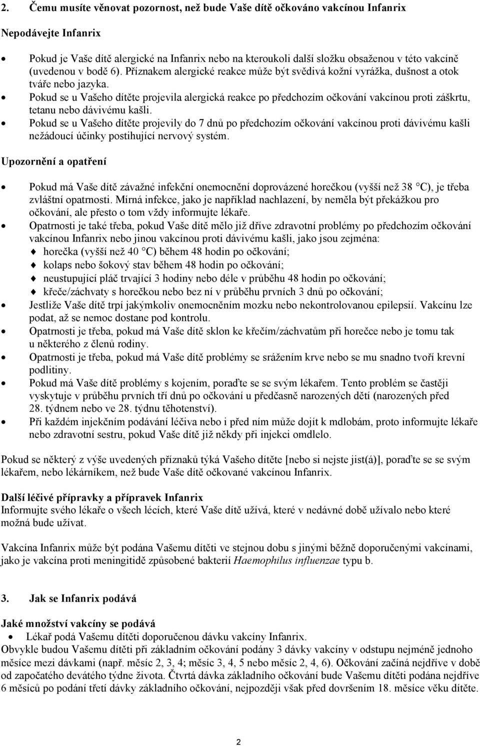 Pokud se u Vašeho dítěte projevila alergická reakce po předchozím očkování vakcínou proti záškrtu, tetanu nebo dávivému kašli.