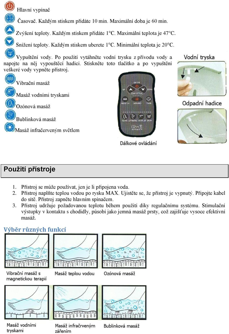 Vibrační masáž Masáž vodními tryskami Ozónová masáž Bublinková masáž Masáž infračerveným světlem Použití přístroje 1. Přístroj se může používat, jen je li připojena voda. 2.