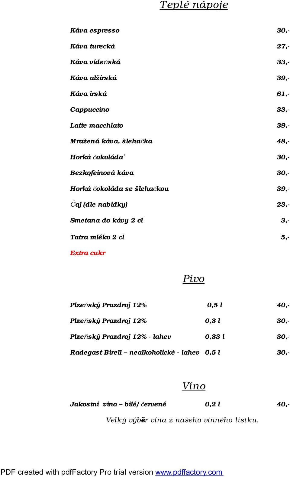 2 cl 3,- Tatra mléko 2 cl 5,- Extra cukr Pivo Plzeňský Prazdroj 12% 0,5 l 40,- Plzeňský Prazdroj 12% 0,3 l 30,- Plzeňský Prazdroj 12% - lahev