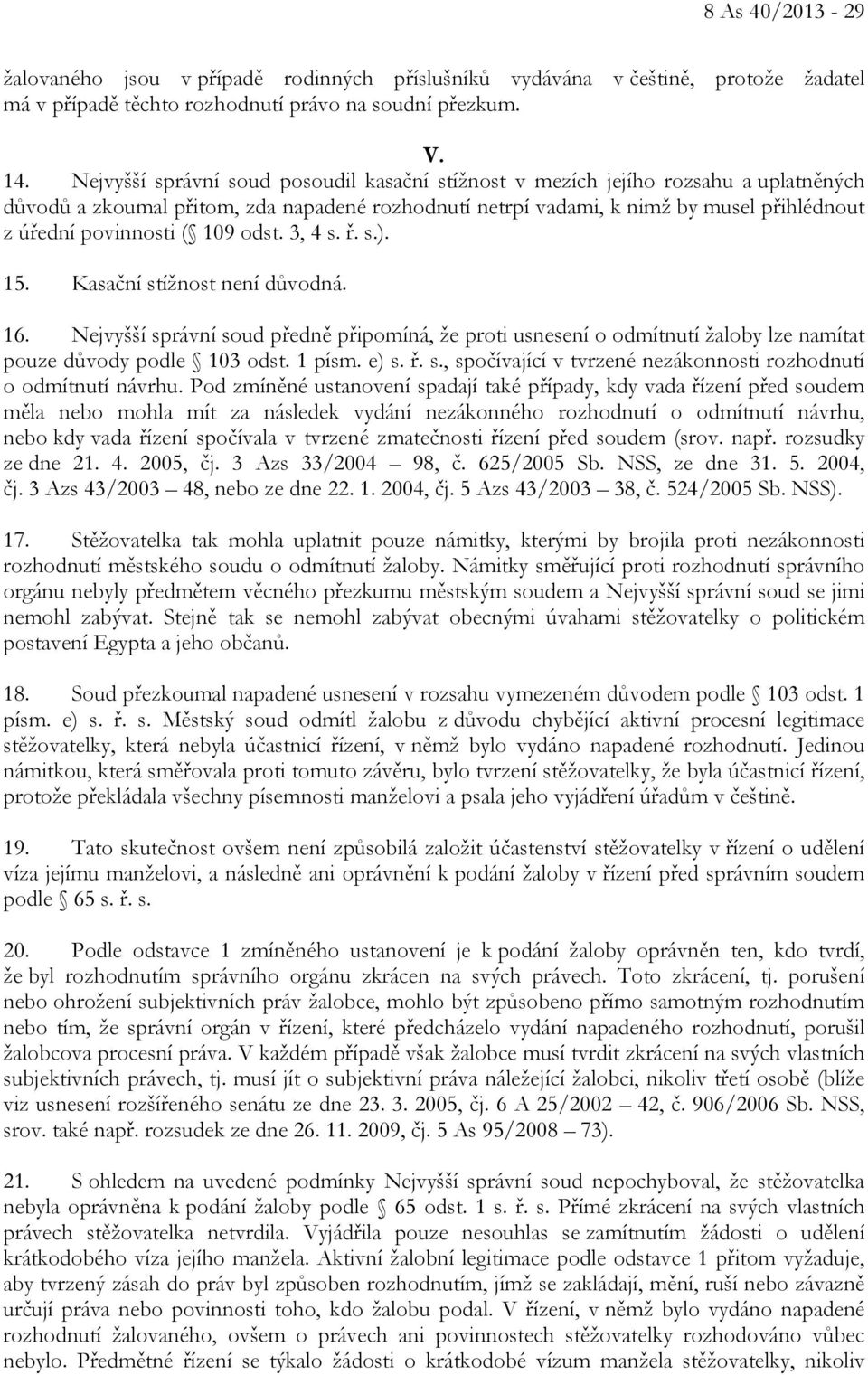 109 odst. 3, 4 s. ř. s.). 15. Kasační stížnost není důvodná. 16. Nejvyšší správní soud předně připomíná, že proti usnesení o odmítnutí žaloby lze namítat pouze důvody podle 103 odst. 1 písm. e) s. ř. s., spočívající v tvrzené nezákonnosti rozhodnutí o odmítnutí návrhu.