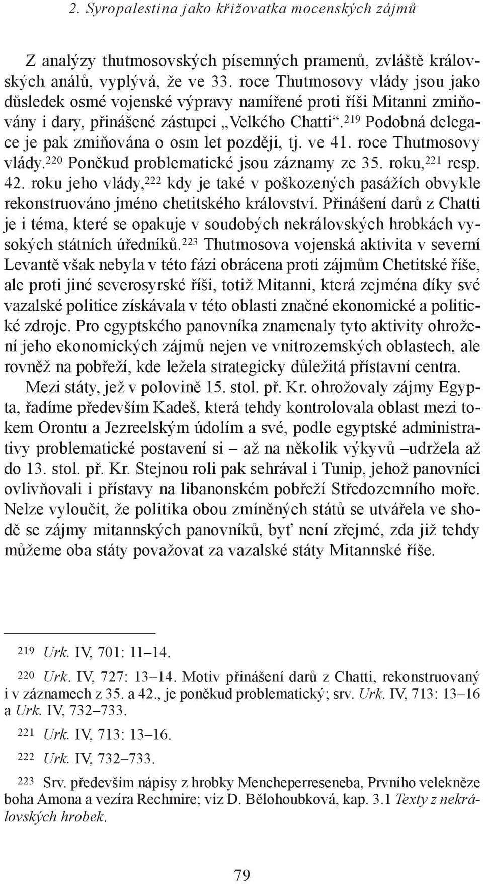 219 Podobná delegace je pak zmiňována o osm let později, tj. ve 41. roce Thutmosovy vlády. 220 Poněkud problematické jsou záznamy ze 35. roku, 221 resp. 42.