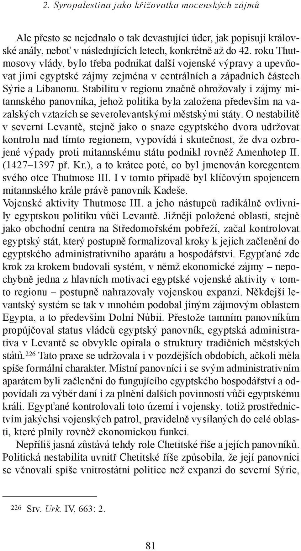 Stabilitu v regionu značně ohrožovaly i zájmy mitannského panovníka, jehož politika byla založena především na vazalských vztazích se severolevantskými městskými státy.