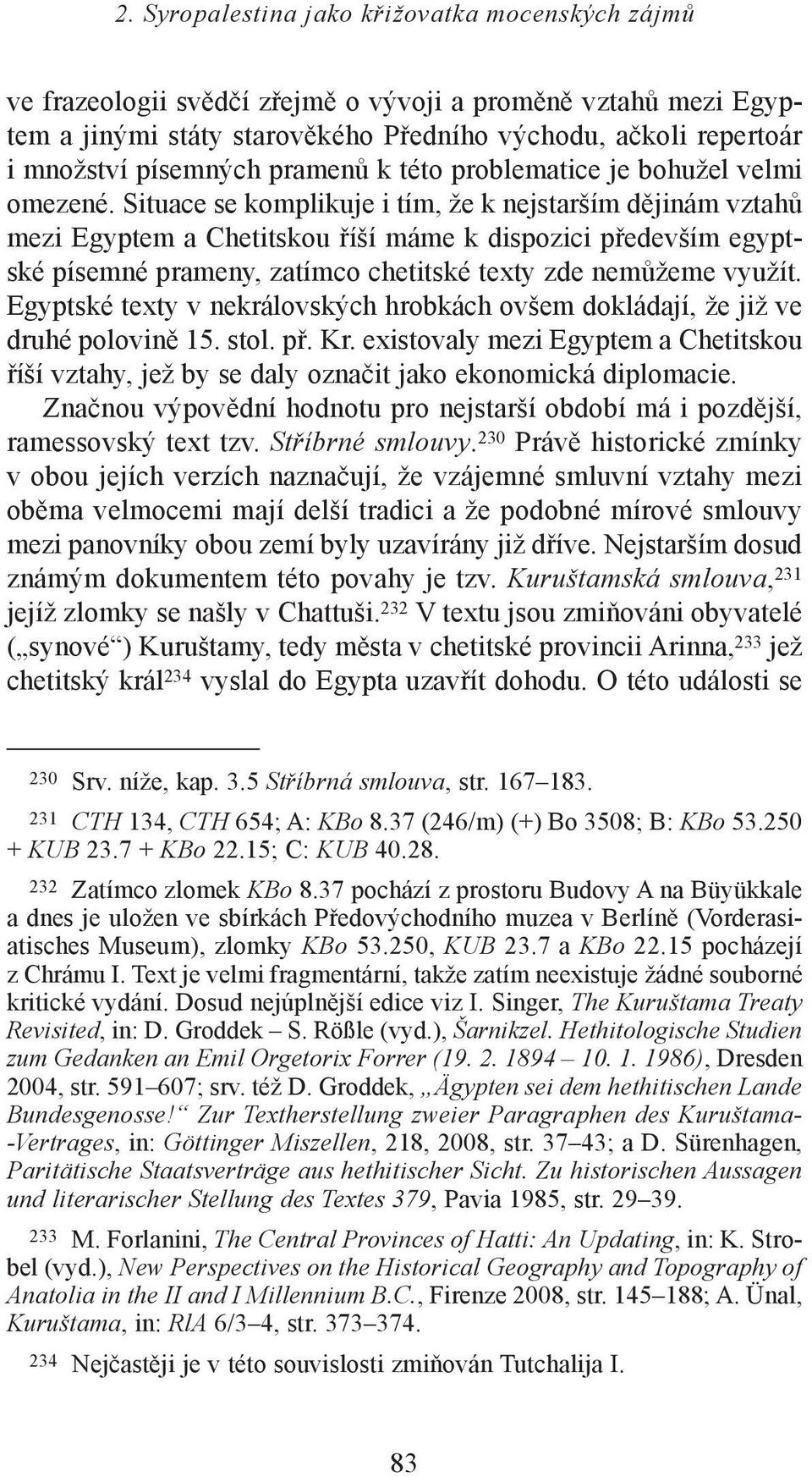 Egyptské texty v nekrálovských hrobkách ovšem dokládají, že již ve druhé polovině 15. stol. př. Kr. existovaly mezi Egyptem a Chetitskou říší vztahy, jež by se daly označit jako ekonomická diplomacie.