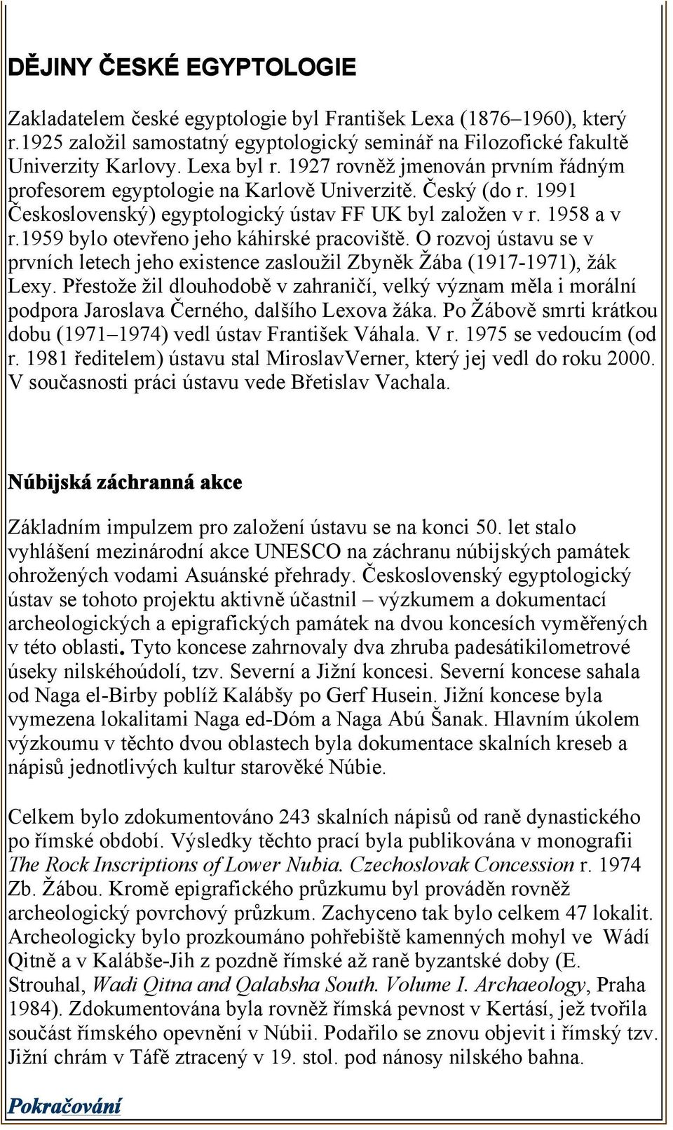 1959 bylo otevřeno jeho káhirské pracoviště. O rozvoj ústavu se v prvních letech jeho existence zasloužil Zbyněk Žába (1917-1971), žák Lexy.