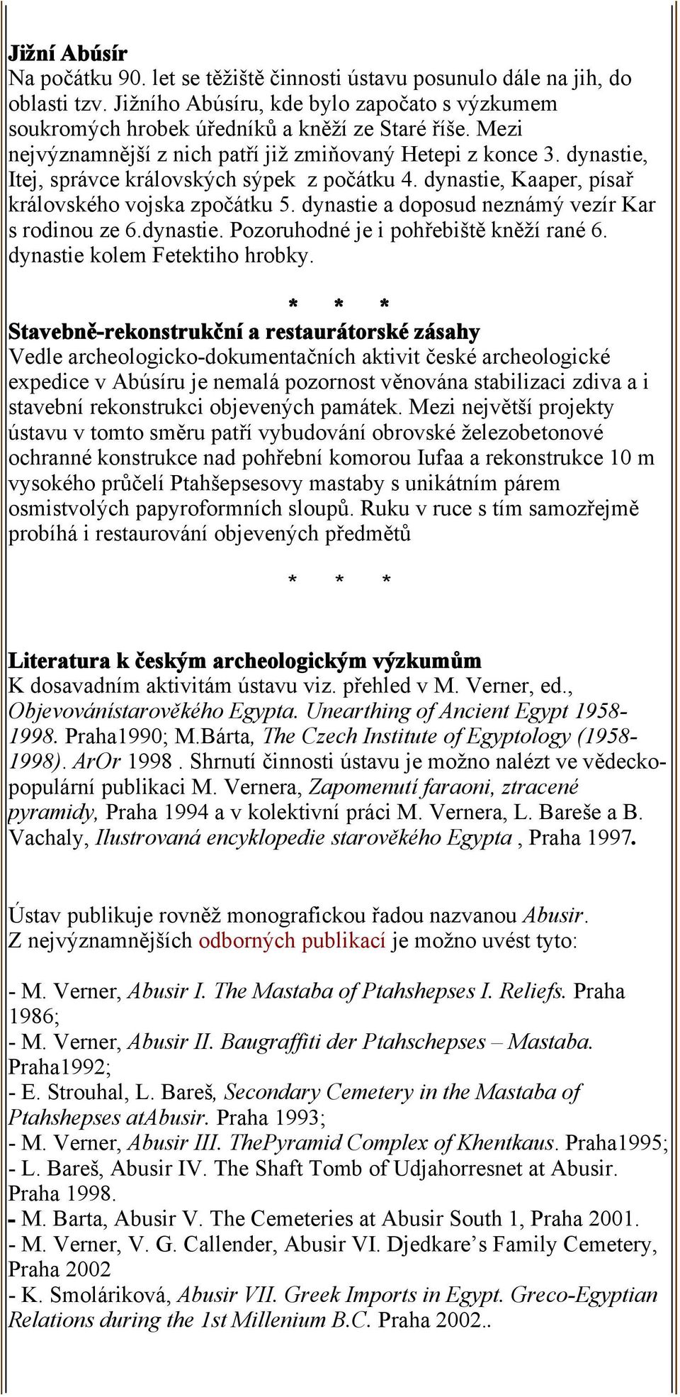 dynastie a doposud neznámý vezír Kar s rodinou ze 6.dynastie. Pozoruhodné je i pohřebiště kněží rané 6. dynastie kolem Fetektiho hrobky.