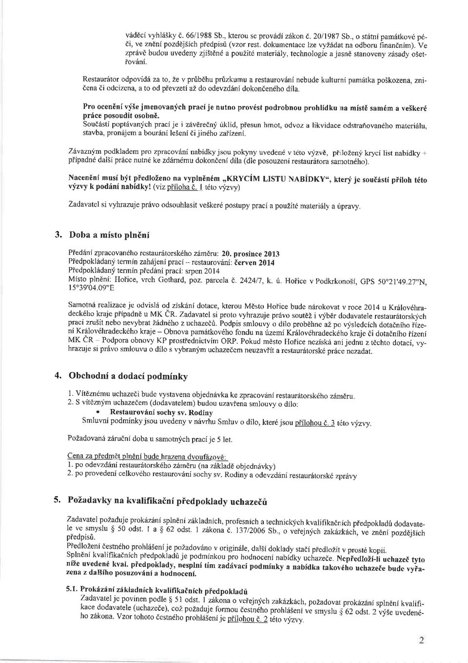 Restaur6tor odpovid6 za to,2e v prtbdhu pnizkumu a restaurov6ni nebude kulturni pametka poskozena, znrdena Ei odcizena, a to od pievzeti az do odevzdiini dokondendho dila.