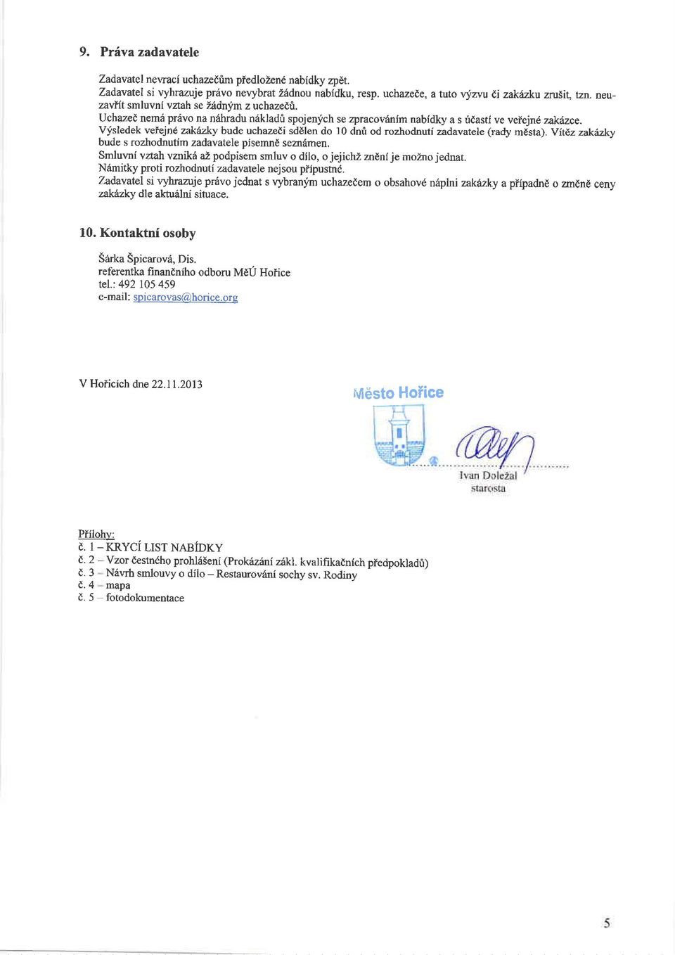 Vtsledek veiejnd zak6zky bude uchazedi sdelen do l0 dnrl od rozhodnuti zadavatele (mdy mgsta). Vit1z zakizky bude s rozhodnutim zadavatel pisemne semdmen.