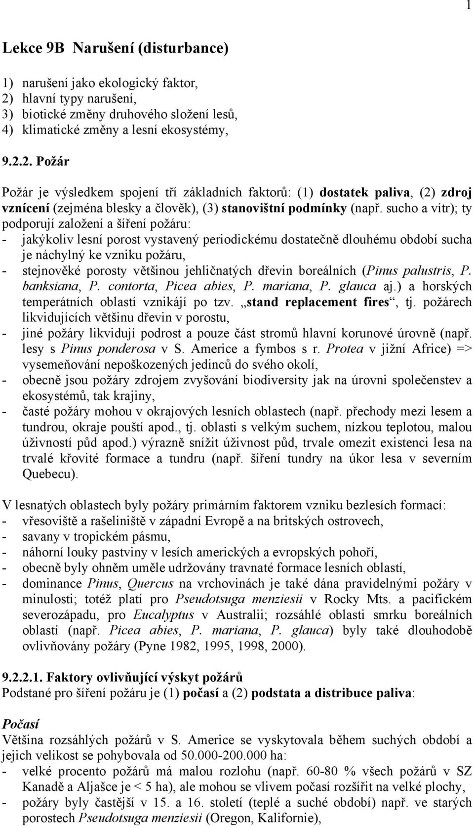 2. Požár Požár je výsledkem spojení tří základních faktorů: (1) dostatek paliva, (2) zdroj vznícení (zejména blesky a člověk), (3) stanovištní podmínky (např.
