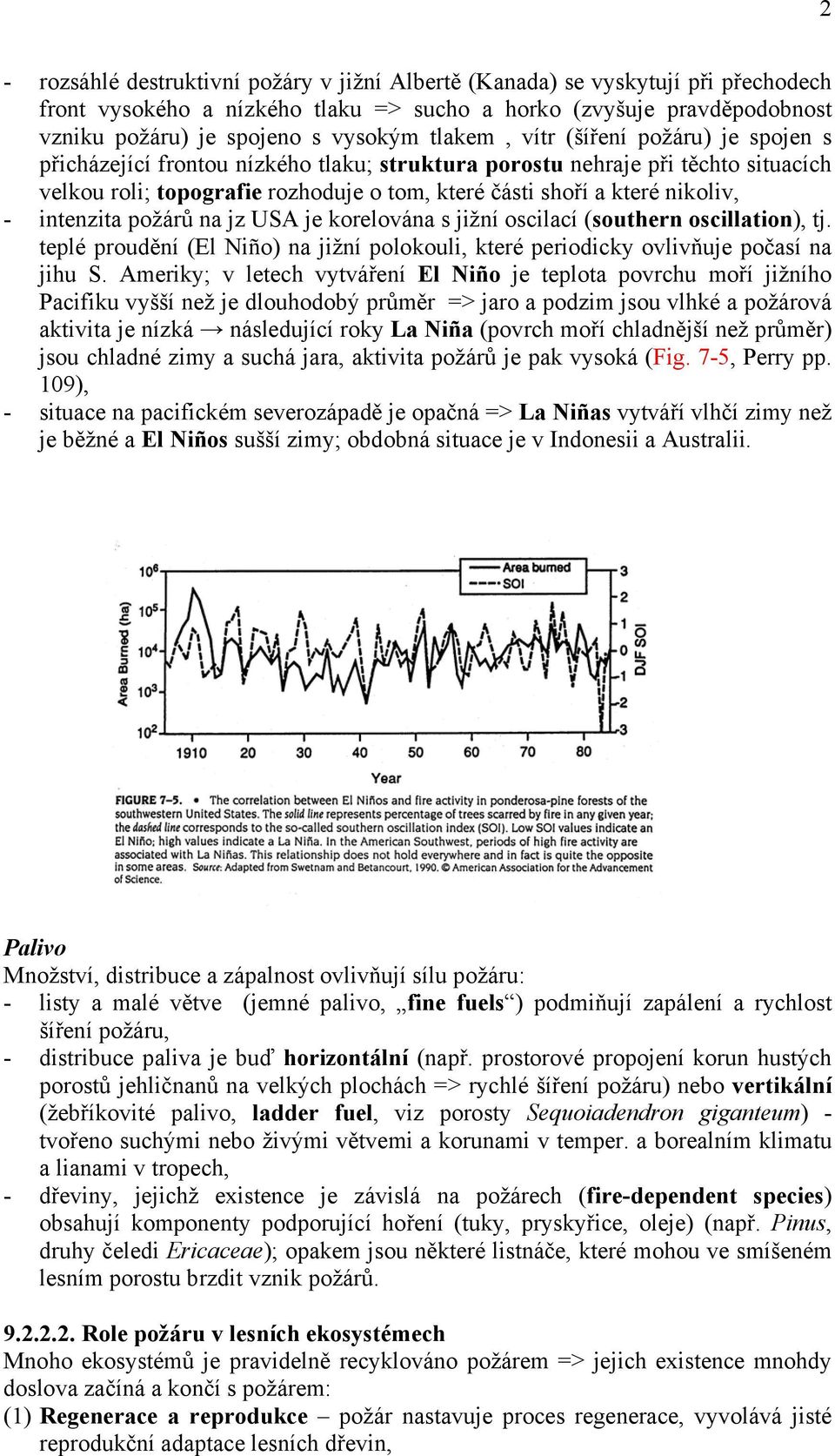 - intenzita požárů na jz USA je korelována s jižní oscilací (southern oscillation), tj. teplé proudění (El Niño) na jižní polokouli, které periodicky ovlivňuje počasí na jihu S.