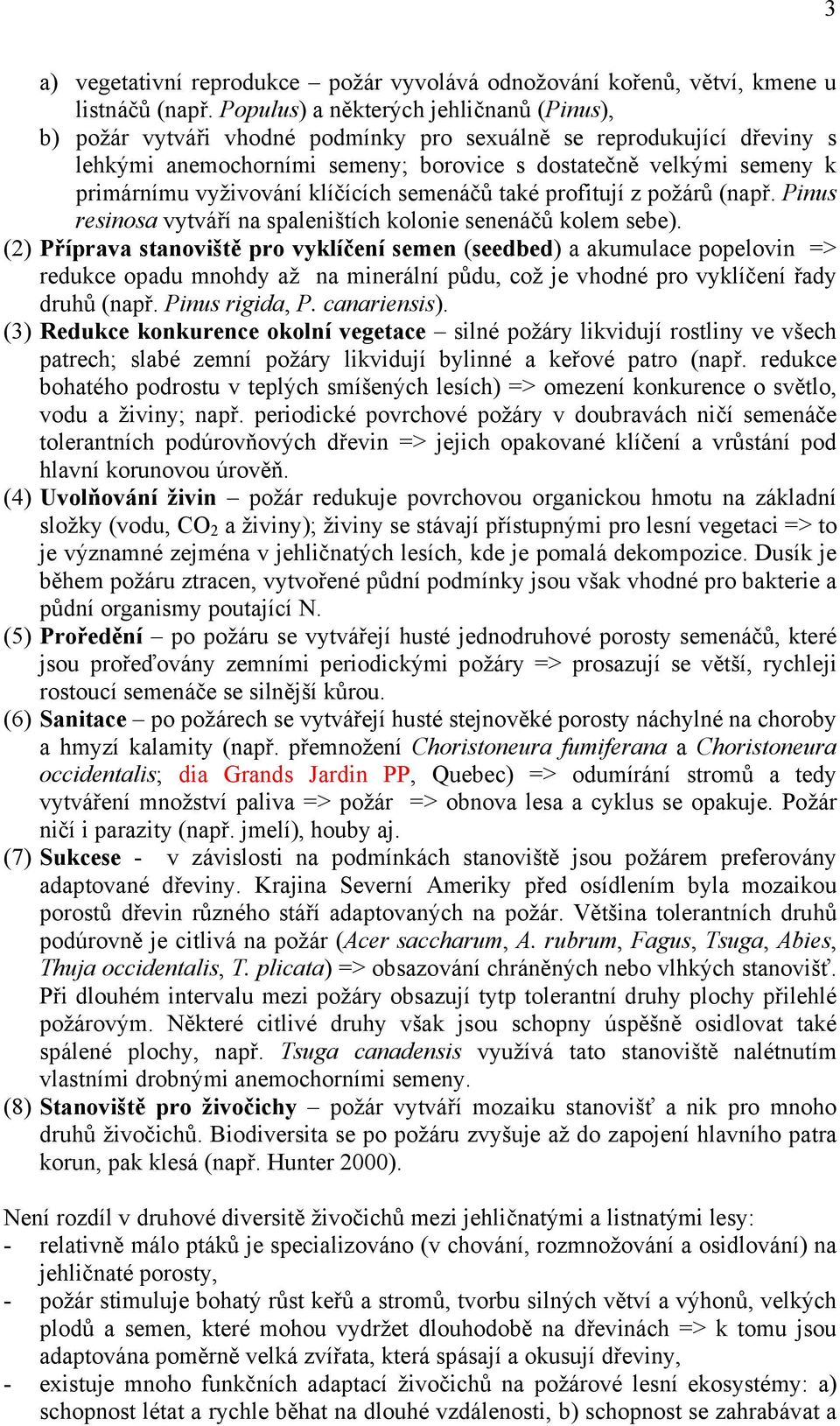 vyživování klíčících semenáčů také profitují z požárů (např. Pinus resinosa vytváří na spaleništích kolonie senenáčů kolem sebe).