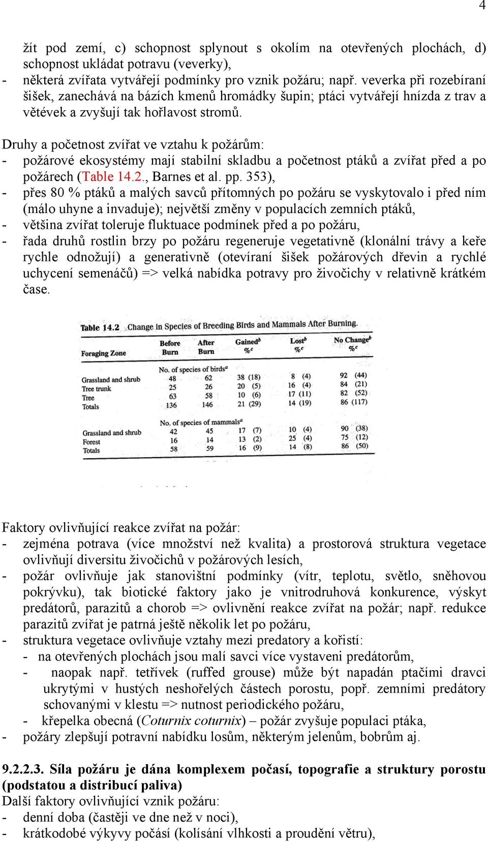 Druhy a početnost zvířat ve vztahu k požárům: - požárové ekosystémy mají stabilní skladbu a početnost ptáků a zvířat před a po požárech (Table 14.2., Barnes et al. pp.