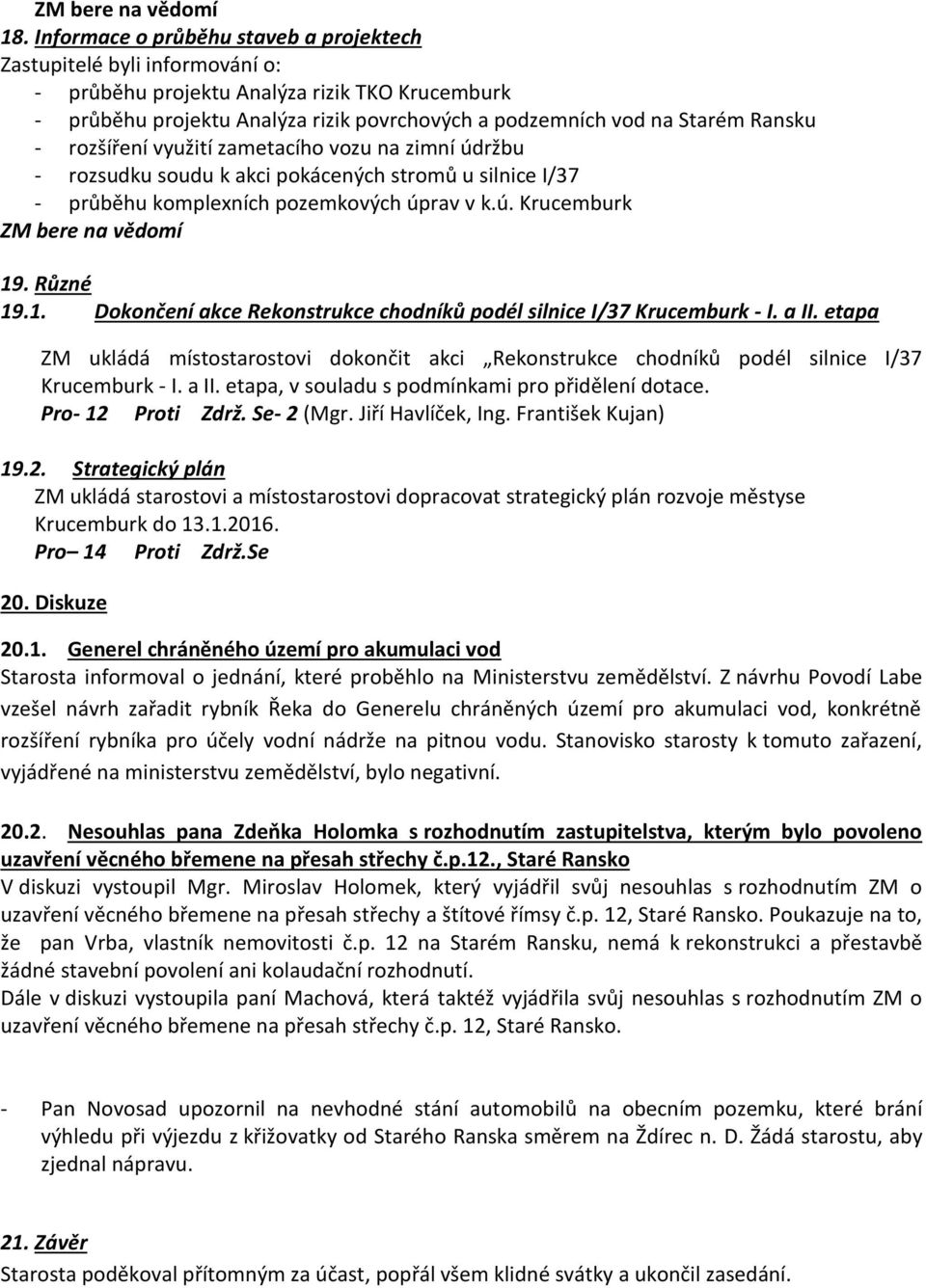 . Různé 19.1. Dokončení akce Rekonstrukce chodníků podél silnice I/37 Krucemburk - I. a II. etapa ZM ukládá místostarostovi dokončit akci Rekonstrukce chodníků podél silnice I/37 Krucemburk - I. a II. etapa, v souladu s podmínkami pro přidělení dotace.