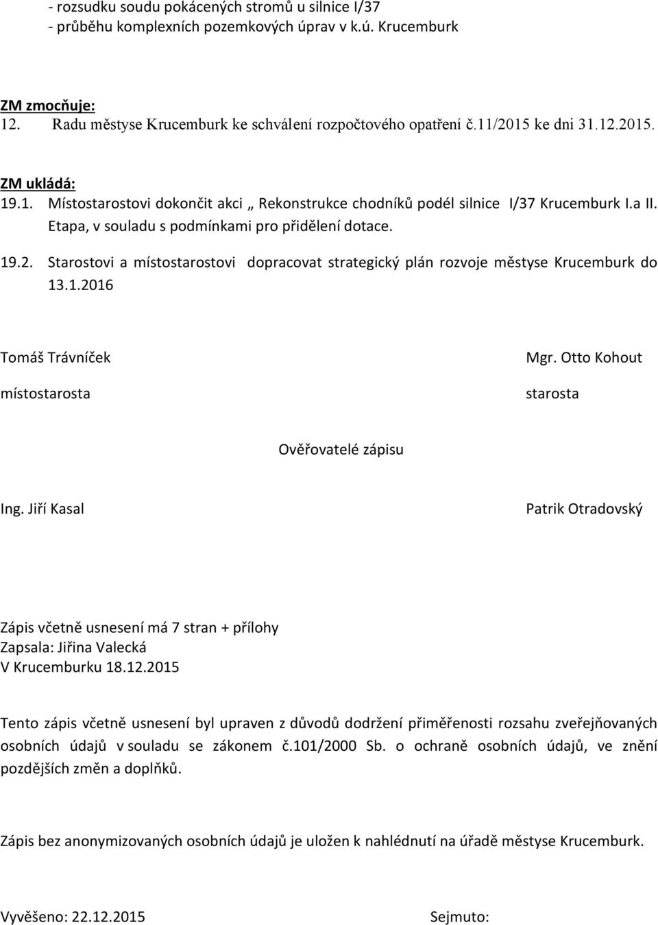 1.2016 Tomáš Trávníček místostarosta Mgr. Otto Kohout starosta Ověřovatelé zápisu Ing. Jiří Kasal Patrik Otradovský Zápis včetně usnesení má 7 stran + přílohy Zapsala: Jiřina Valecká V Krucemburku 18.