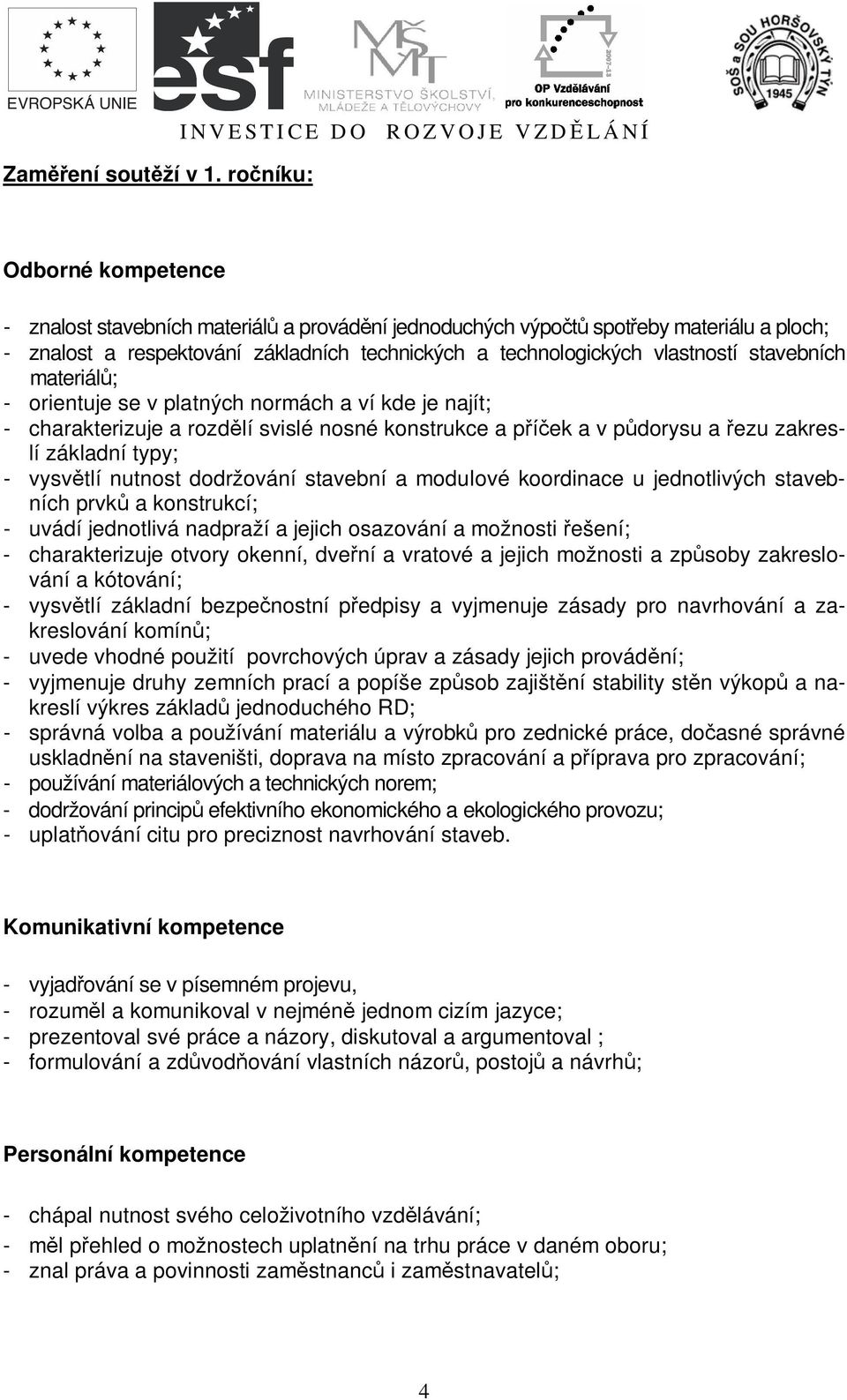 technologických vlastností stavebních materiál ; - orientuje se v platných normách a ví kde je najít; - charakterizuje a rozd lí svislé nosné konstrukce a p ek a v p dorysu a ezu zakreslí základní