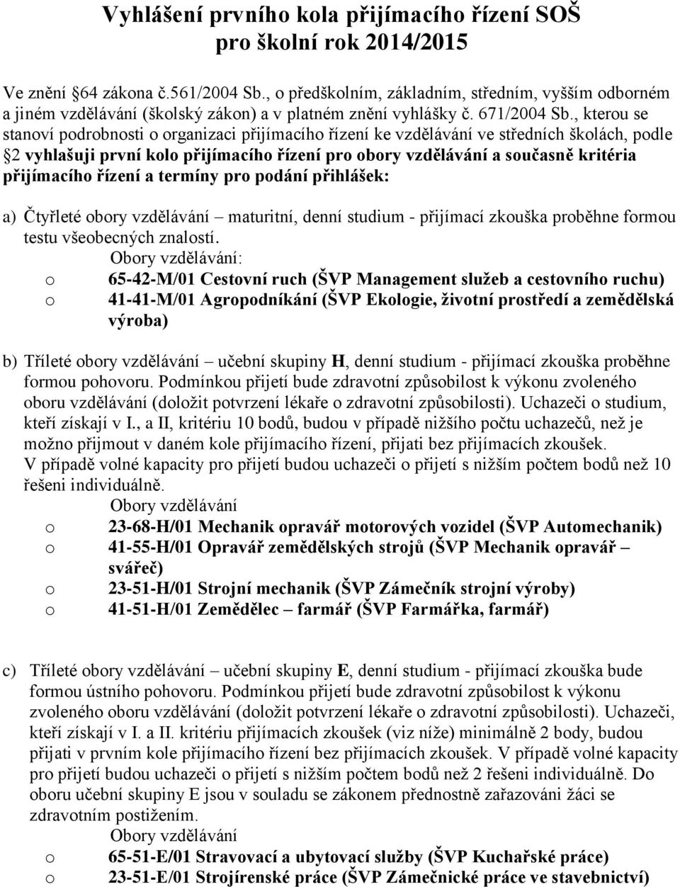 , kterou se stanoví podrobnosti o organizaci přijímacího řízení ke vzdělávání ve středních školách, podle 2 vyhlašuji první kolo přijímacího řízení pro obory vzdělávání a současně kritéria