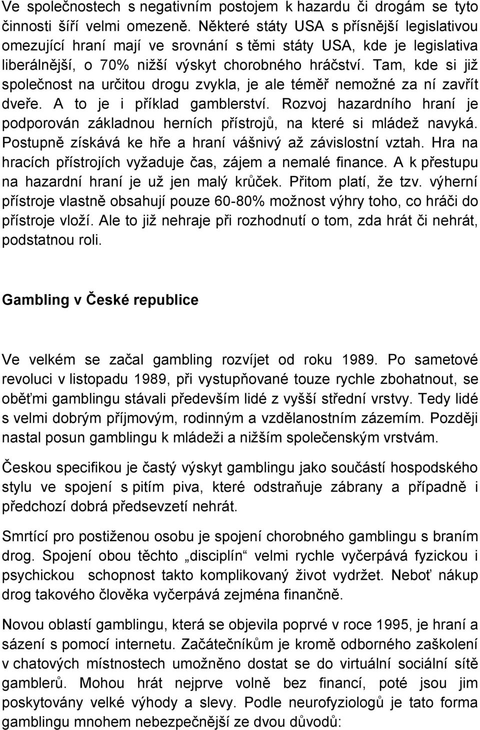 Tam, kde si již společnost na určitou drogu zvykla, je ale téměř nemožné za ní zavřít dveře. A to je i příklad gamblerství.